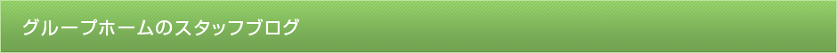 グループホームのスタッフブログ